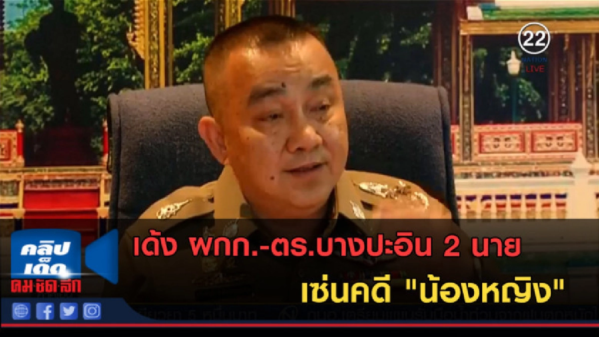 (คลิปข่าว) เด้ง ผกก.-ตร.บางปะอิน 2 นายเซ่นคดี "น้องหญิง" (คลิปข่าว) เด้ง ผกก.-ตร.บางปะอิน 2 นายเซ่นคดี "น้องหญิง"