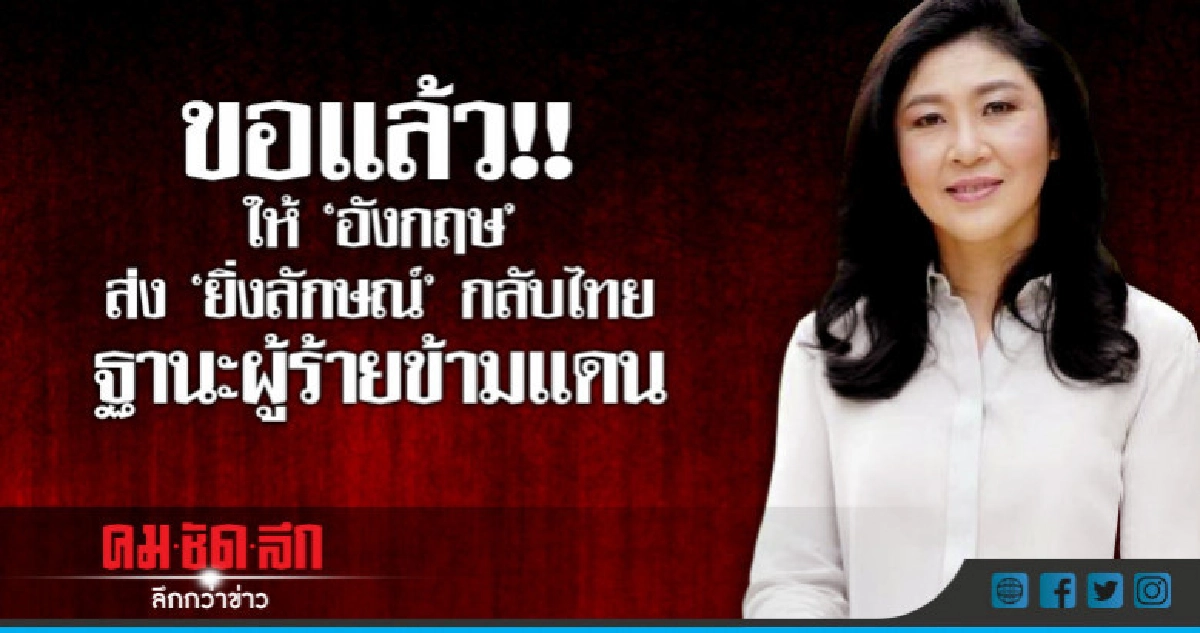 ไทยยื่นขอ "อังกฤษ" ส่ง "ยิ่งลักษณ์" ฐานะผู้ร้ายข้ามแดน 