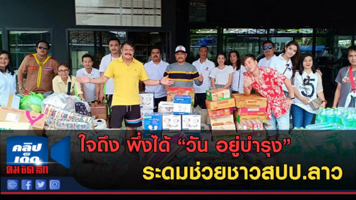(คลิปข่าว) ใจถึง พึ่งได้ "วัน อยู่บำรุง" ระดมช่วยชาวสปป.ลาว (คลิปข่าว) ใจถึง พึ่งได้ "วัน อยู่บำรุง" ระดมช่วยชาวสปป.ลาว