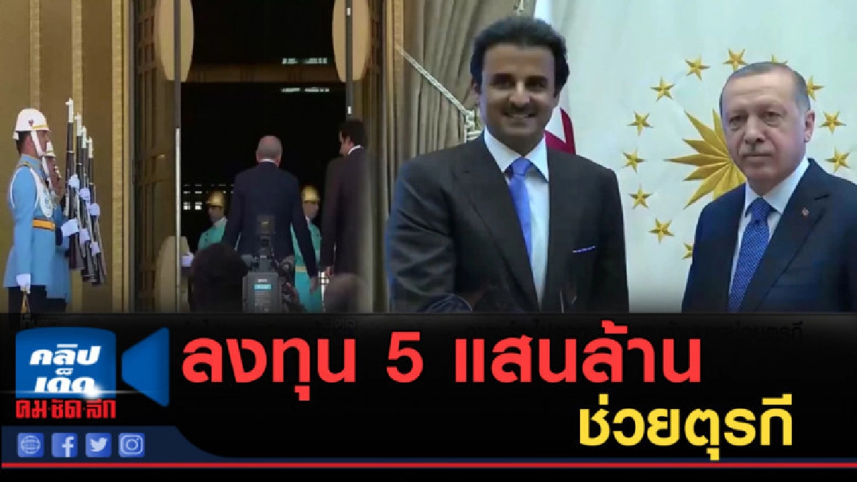 (คลิปข่าว) กาตาร์จะไปลงทุน 5 แสนล้านช่วยตุรกี (คลิปข่าว) กาตาร์จะไปลงทุน 5 แสนล้านช่วยตุรกี