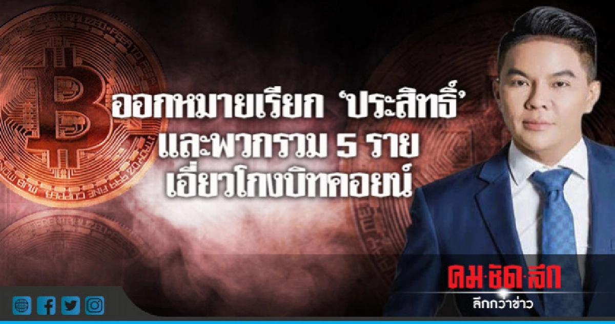 ออกหมายเรียก "ประสิทธิ์"และพวกรวม 5 ราย เอี่ยวโกงบิทคอยน์ 