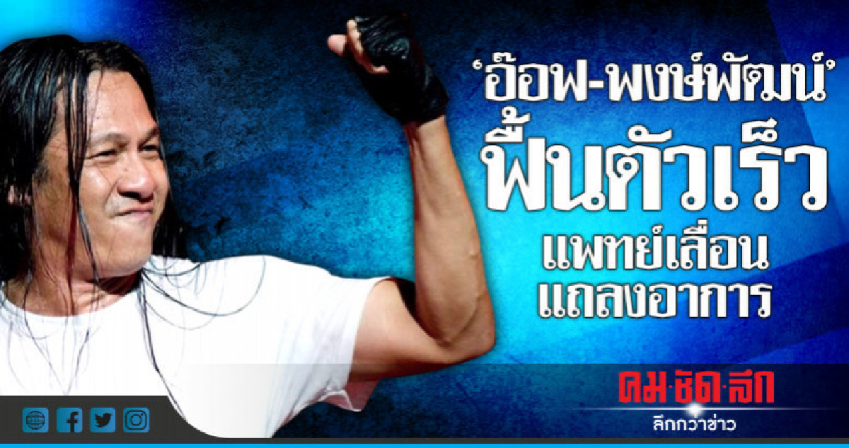 'อ๊อฟ-พงษ์พัฒน์' ฟื้นตัวเร็ว คาดสัปดาห์หน้าออกจากICU
