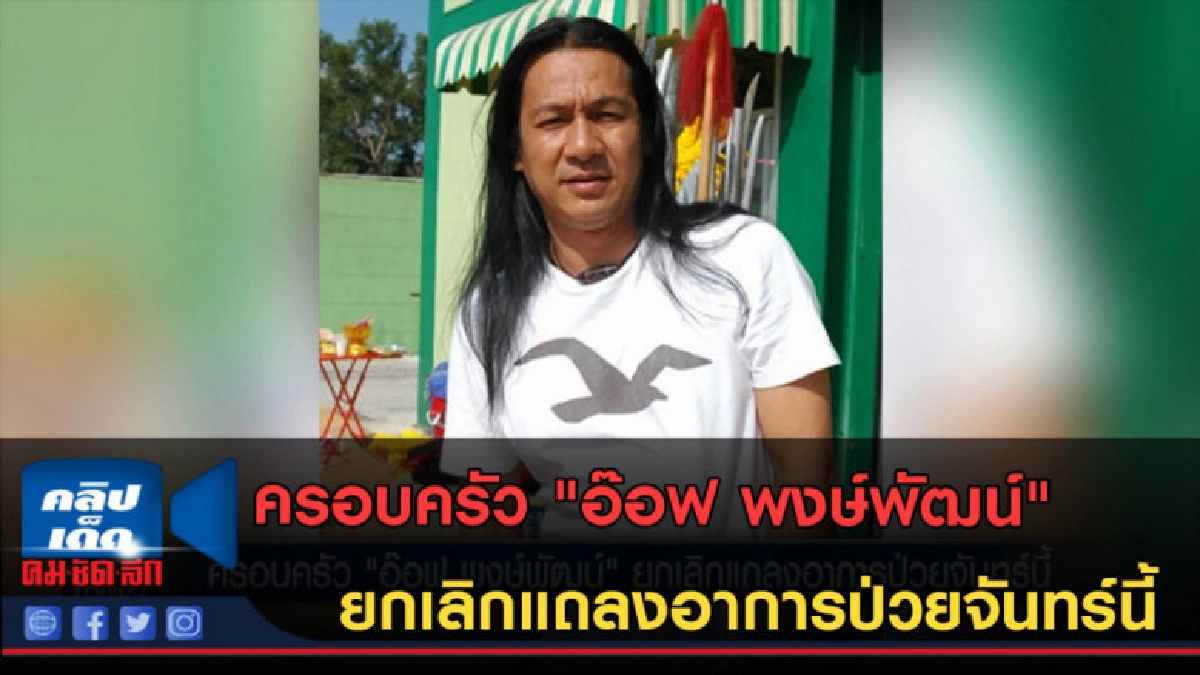 (คลิปข่าว) ครอบครัว "อ๊อฟ พงษ์พัฒน์" ยกเลิกแถลงอาการป่วย (คลิปข่าว) ครอบครัว "อ๊อฟ พงษ์พัฒน์" ยกเลิกแถลงอาการป่วย