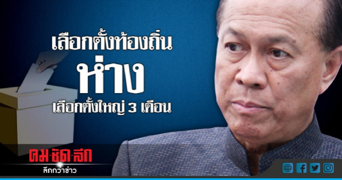 "มท.1"ระบุเลือกตั้งท้องถิ่นห่างเลือกตั้งใหญ่ 3 เดือน "มท.1"ระบุเลือกตั้งท้องถิ่นห่างเลือกตั้งใหญ่ 3 เดือน