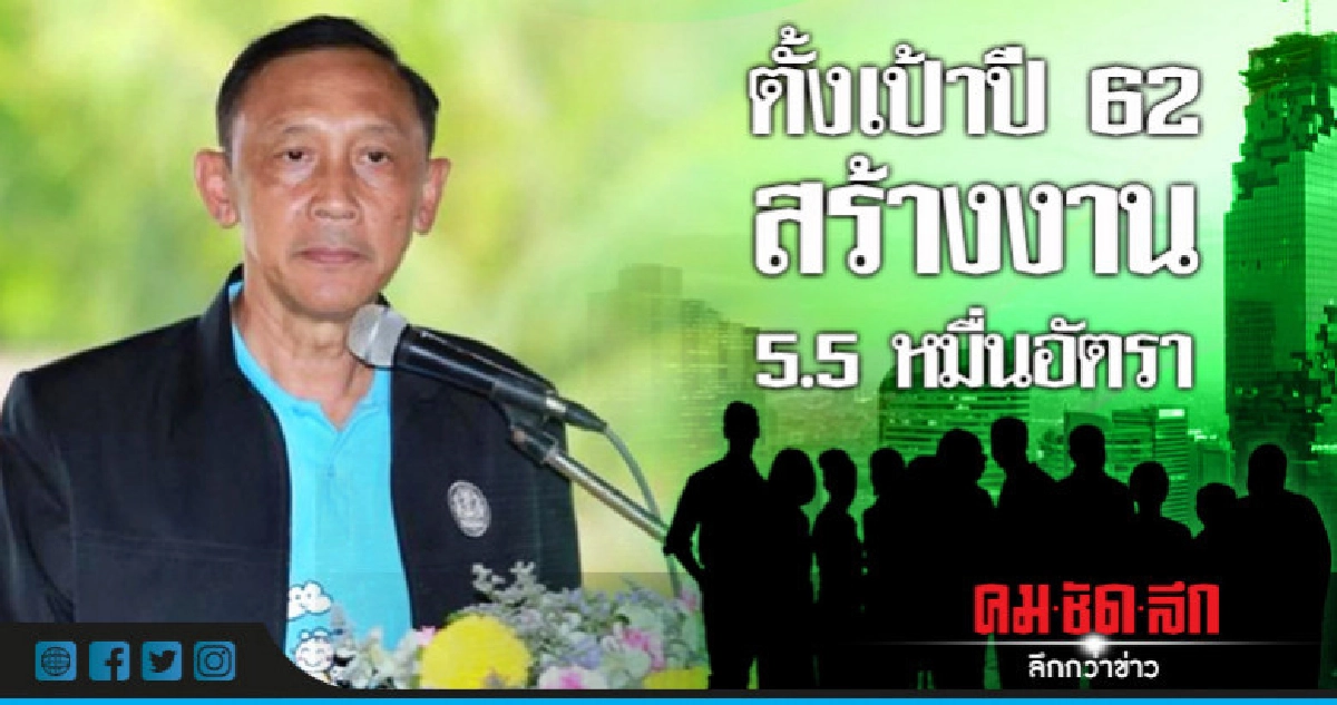 "บิ๊กโย่ง" ตั้งเป้าปี62 สร้างงาน 5.5 หมื่นอัตรา "บิ๊กโย่ง" ตั้งเป้าปี62 สร้างงาน 5.5 หมื่นอัตรา