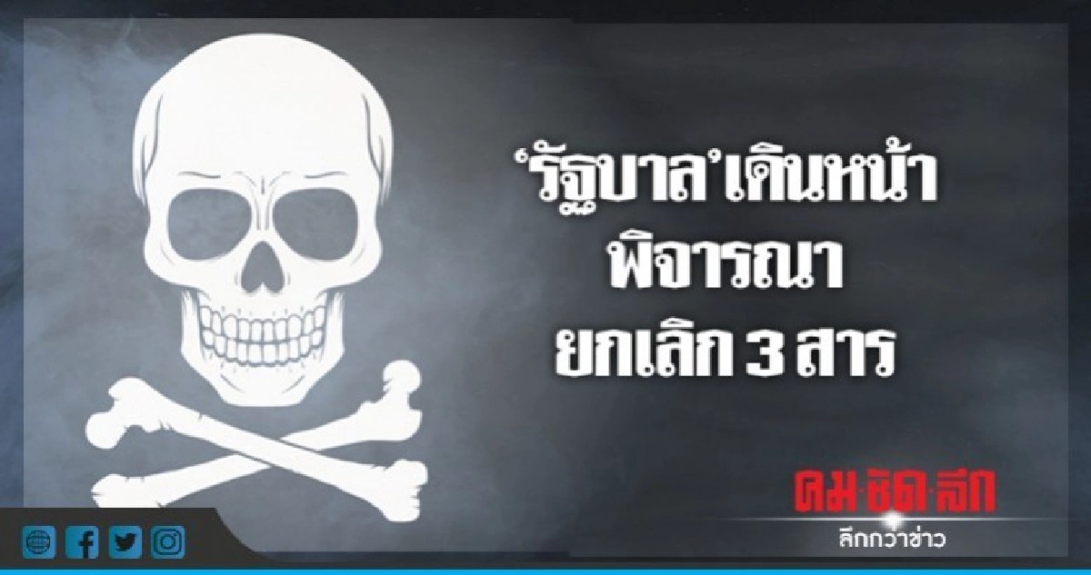 "รัฐบาล"เดินหน้าพิจารณายกเลิก 3 สาร "รัฐบาล"เดินหน้าพิจารณายกเลิก 3 สาร