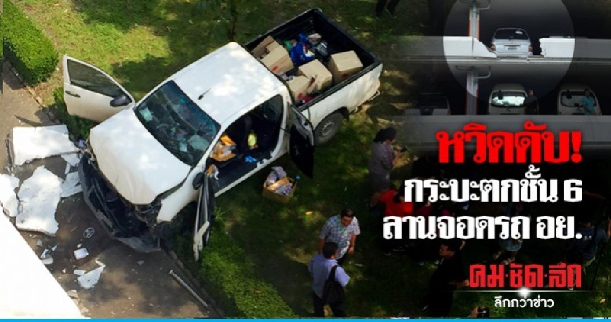 กระบะตกชั้น 6 ลานจอดรถ อย. หวิดดับคู่ กระบะตกชั้น 6 ลานจอดรถ อย. หวิดดับคู่