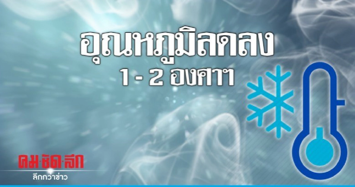 "เหนือ - อีสาน" อุณหภูมิลดลง 1 - 2 องศาฯ