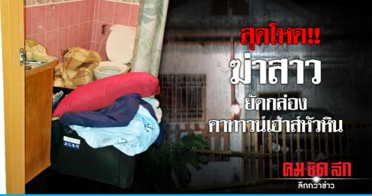 สุดโหด!! ฆ่าสาวยัดกล่องคาทาวน์เฮ้าส์หัวหิน 