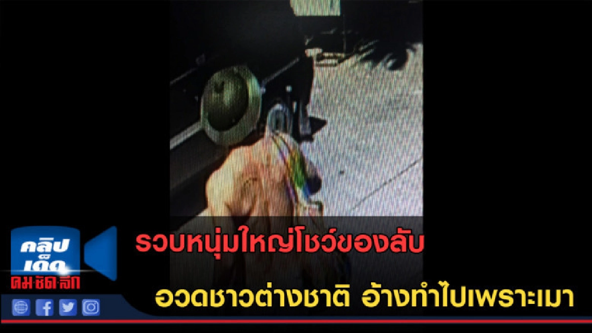 (คลิปข่าว) รวบหนุ่มใหญ่โชว์ของลับอวดชาวต่างชาติ ! (คลิปข่าว) รวบหนุ่มใหญ่โชว์ของลับอวดชาวต่างชาติ !