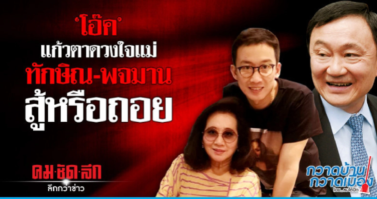 "โอ๊ค" แก้วตาดวงใจแม่ ทักษิณ-พจมาน สู้หรือถอย "โอ๊ค" แก้วตาดวงใจแม่ ทักษิณ-พจมาน สู้หรือถอย