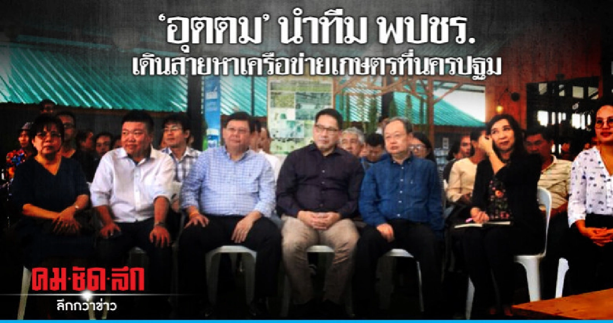 'อุตตม' นำทีม พปชร. เดินสายหาเครือข่ายเกษตรที่นครปฐม