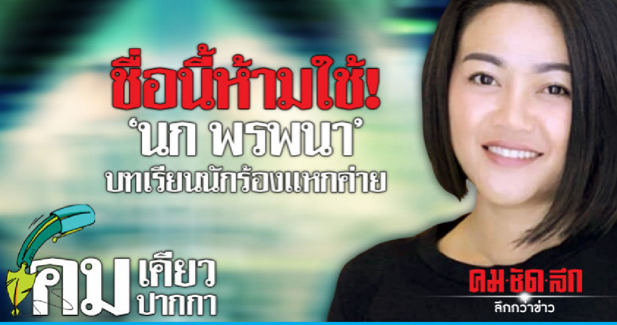 ชื่อนี้ห้ามใช้!"นก พรพนา"บทเรียนนักร้องแหกค่าย ชื่อนี้ห้ามใช้!"นก พรพนา"บทเรียนนักร้องแหกค่าย