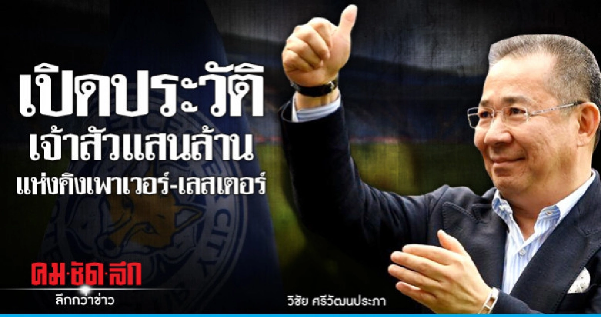 เปิดประวัติ เจ้าสัวแสนล้านแห่งคิงเพาเวอร์-เลสเตอร์ เปิดประวัติ เจ้าสัวแสนล้านแห่งคิงเพาเวอร์-เลสเตอร์