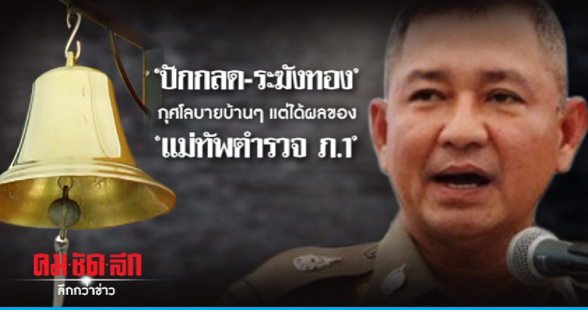 'ปักกลด-ระฆังทอง'กุศโลบายบ้านๆ แต่ได้ผลของ 'แม่ทัพตำรวจ ภ.1