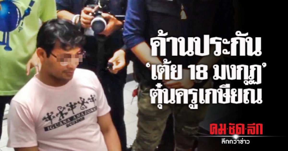 ค้านประกัน "เต้ย 18 มงกุฏ" ตุ๋นครูเกษียณ