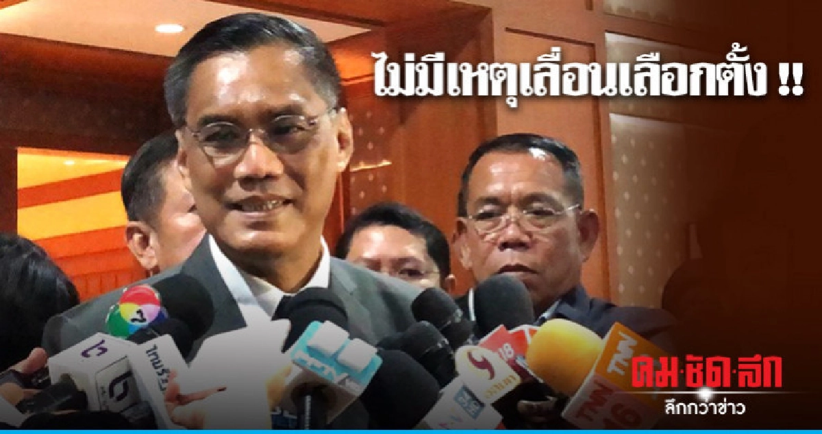 ปธ.กกต.ย้ำไม่มีเหตุเลื่อนเลือกตั้ง