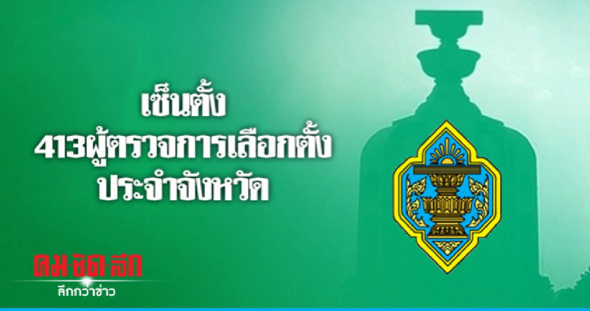ตั้ง 413 ผู้ตรวจการเลือกตั้งประจำจังหวัด ตั้ง 413 ผู้ตรวจการเลือกตั้งประจำจังหวัด