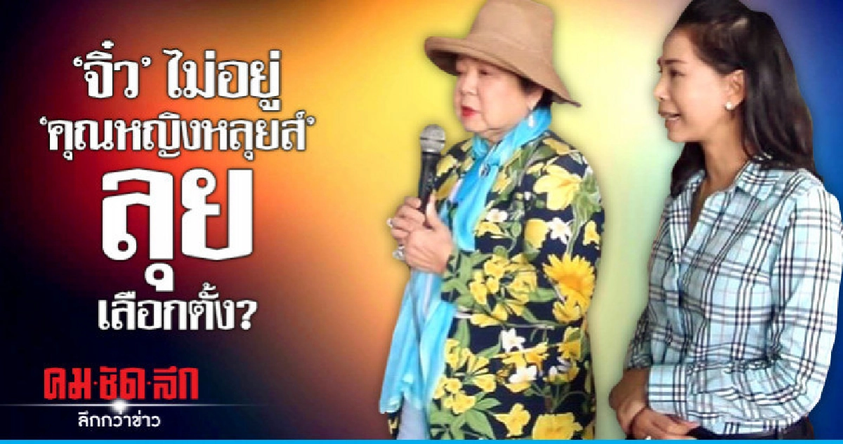 "จิ๋ว" ไม่อยู่ "คุณหญิงหลุยส์" ลุยเลือกตั้ง? "จิ๋ว" ไม่อยู่ "คุณหญิงหลุยส์" ลุยเลือกตั้ง?