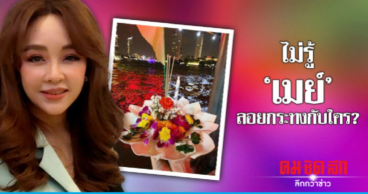 'เป้ย' ไม่รู้ 'หนุ่มปริศนา' ลอยกระทงกับ 'เมย์' เป็นใคร 'เป้ย' ไม่รู้ 'หนุ่มปริศนา' ลอยกระทงกับ 'เมย์' เป็นใคร