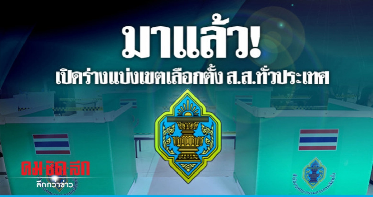 มาแล้ว! เปิดร่างแบ่งเขตเลือกตั้ง  ส.ส. ทั่วประเทศ