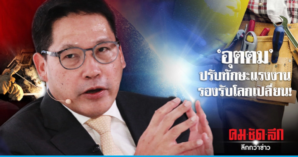 'อุตตม' ปรับทักษะแรงงาน รองรับโลกเปลี่ยน!