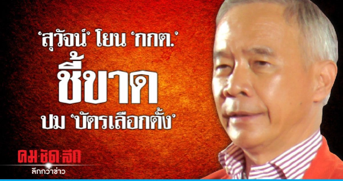 'สุวัจน์' โยน 'กกต.' ชี้ขาดปม 'บัตรเลือกตั้ง' 'สุวัจน์' โยน 'กกต.' ชี้ขาดปม 'บัตรเลือกตั้ง'