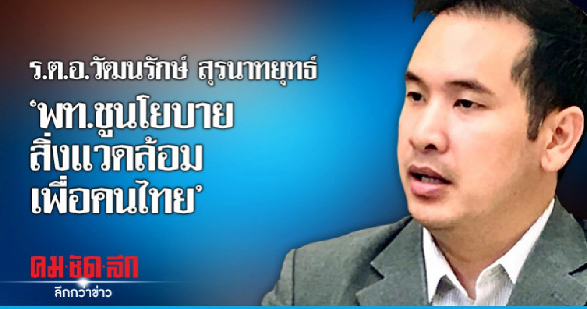 ร.ต.อ.วัฒนรักษ์ สุรนาทยุทธ์"พท.ชูนโยบายสิ่งแวดล้อมเพื่อคนไทย