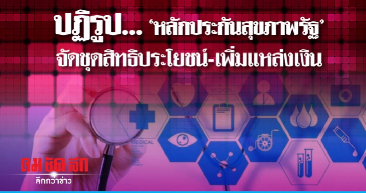 ปฏิรูปหลักประกันสุขภาพรัฐจัดชุดสิทธิประโยชน์-เพิ่มแหล่งเงิน