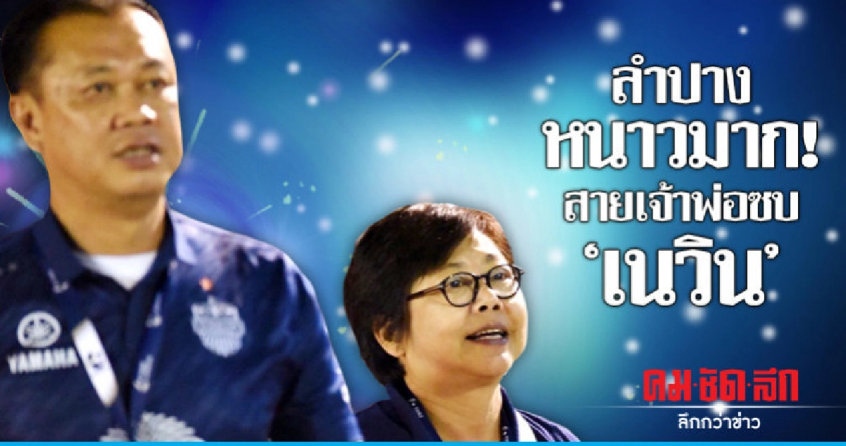 ลำปางหนาวมาก! สายเจ้าพ่อซบ "เนวิน"