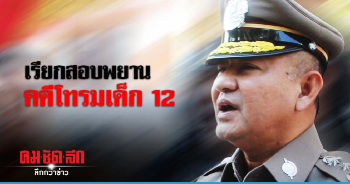 ผบช.ภ.1 เรียกสอบพยานปากสำคัญคดีโทรมเด็ก 12