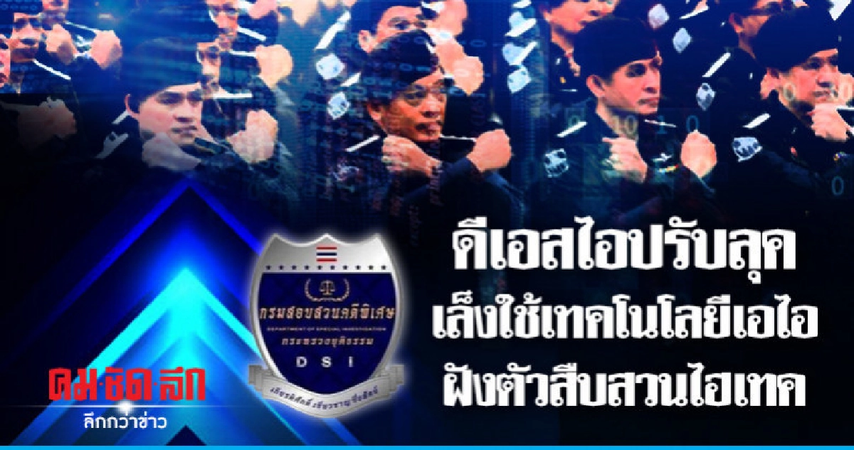 ดีเอสไอปรับลุค เล็งใช้เทคโนโลยีเอไอ ฝังตัวสืบสวนไฮเทค ดีเอสไอปรับลุค เล็งใช้เทคโนโลยีเอไอ ฝังตัวสืบสวนไฮเทค