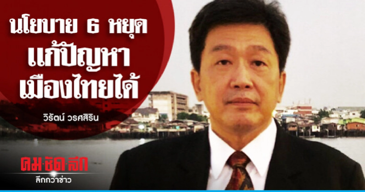นโยบาย6หยุดเเก้ปัญหาเมืองไทยได้ "วิรัตน์ วรศสิริน"