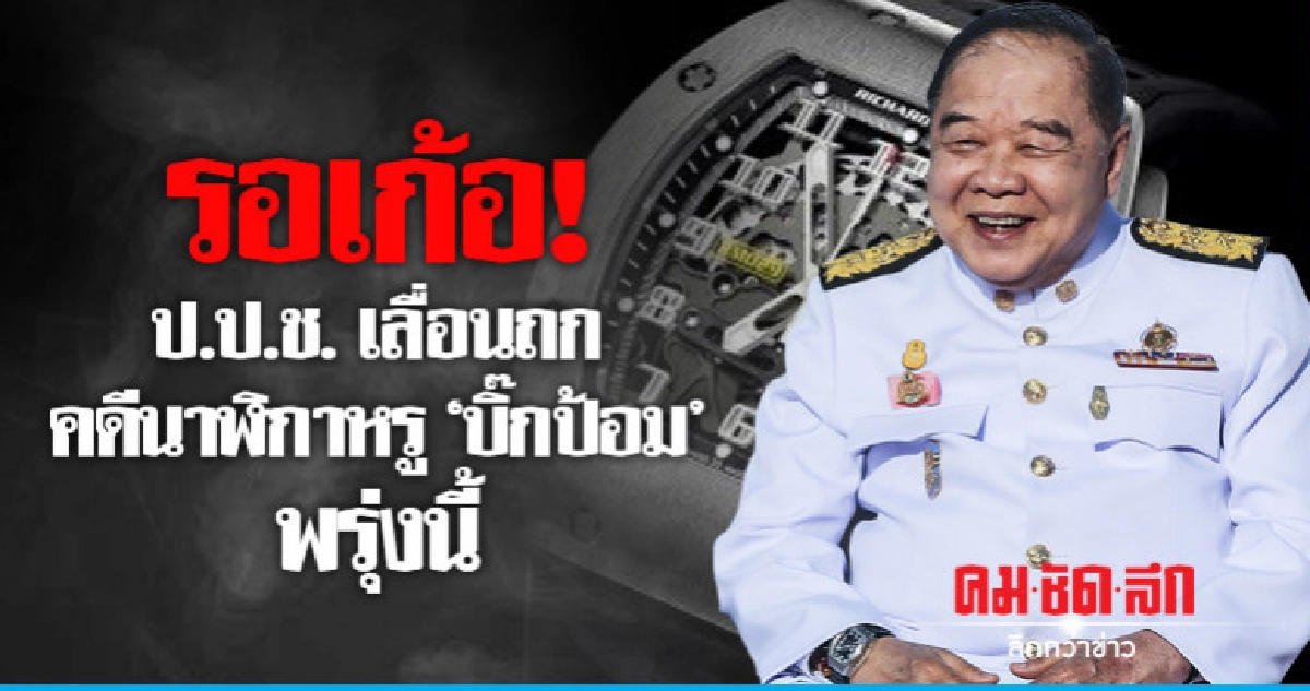 รอเก้อ โห่ใส่!  ป.ป.ช. เลื่อนถกสำนวนคดีนาฬิกาหรู"บิ๊กป้อม" 
