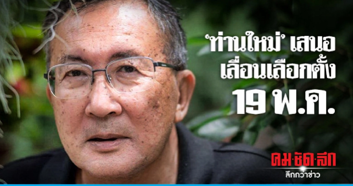 "ท่านใหม่" เสนอเลื่อนเลือกตั้ง 19 พ.ค. "ท่านใหม่" เสนอเลื่อนเลือกตั้ง 19 พ.ค.