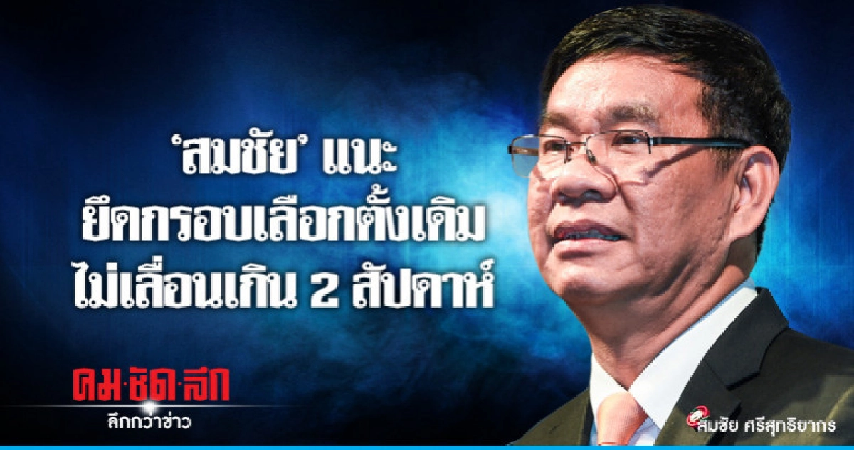 "สมชัย" แนะยึดกรอบเลือกตั้งเดิม ไม่ควรเลื่อนเกิน 2 สัปดาห์ "สมชัย" แนะยึดกรอบเลือกตั้งเดิม ไม่ควรเลื่อนเกิน 2 สัปดาห์