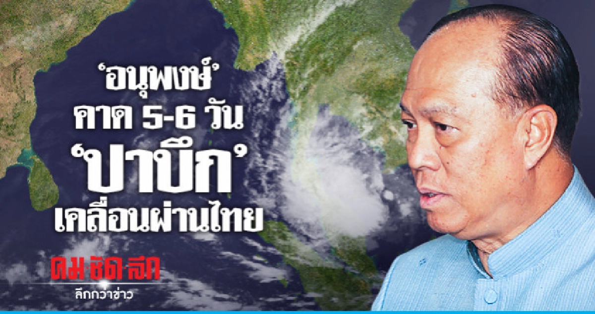 "อนุพงษ์"คาด5-6วัน'ปาบึก'เคลื่อนผ่านไทย "อนุพงษ์"คาด5-6วัน'ปาบึก'เคลื่อนผ่านไทย