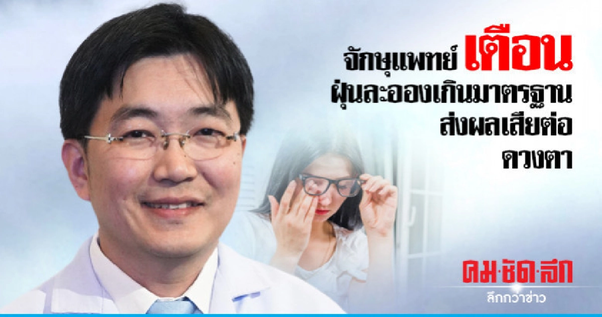 จักษุแพทย์ เตือน ฝุ่นละอองเกินมาตรฐานส่งผลเสียต่อดวงตา จักษุแพทย์ เตือน ฝุ่นละอองเกินมาตรฐานส่งผลเสียต่อดวงตา