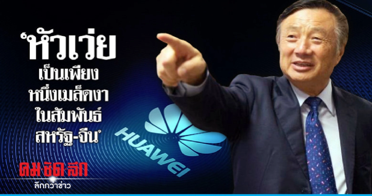 ผู้ก่อตั้ง"หัวเว่ย"พูดสื่อนอกครั้งแรกชม"ทรัมป์"-ปัดสอดแนม ผู้ก่อตั้ง"หัวเว่ย"พูดสื่อนอกครั้งแรกชม"ทรัมป์"-ปัดสอดแนม