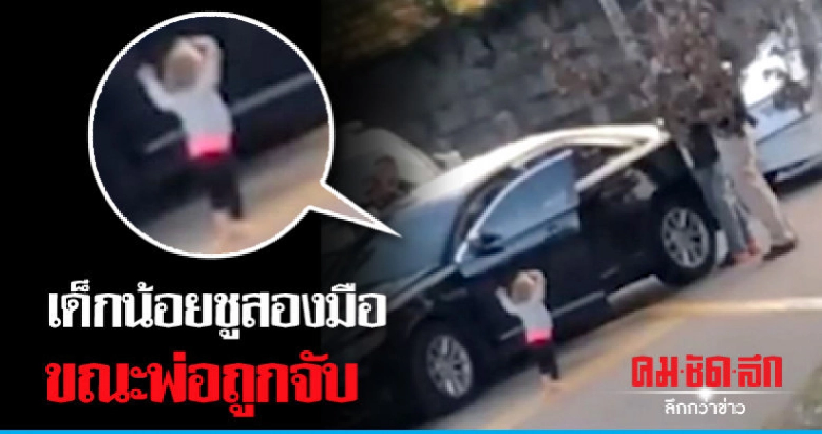 เบื้องหลังคลิปไวรัลเด็กน้อยชูสองมือลงจากรถหลังพ่อโดนจับ 