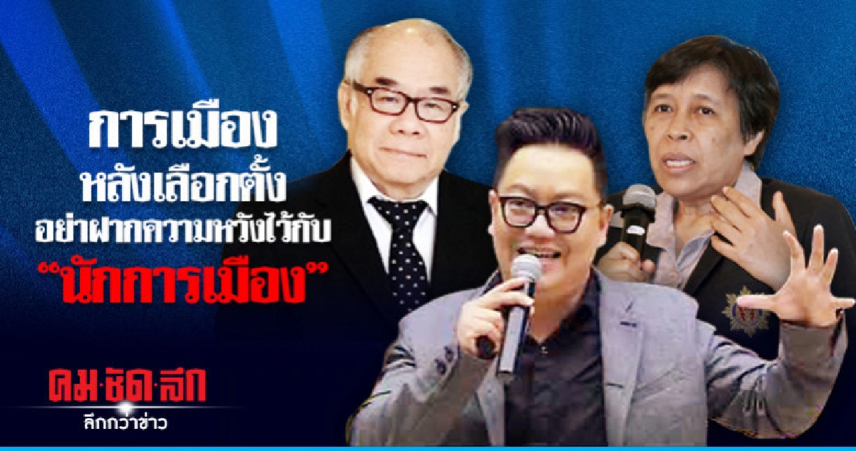 การเมืองหลังเลือกตั้ง อย่าฝากความหวังไว้กับ "นักการเมือง"​ 