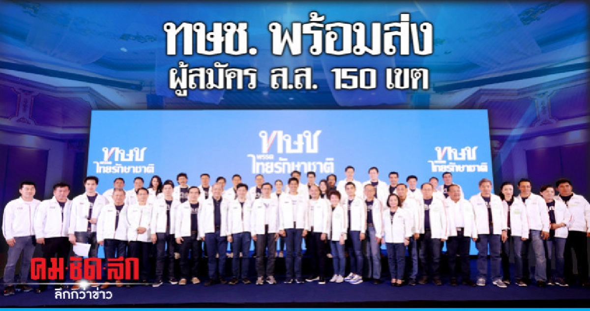 "ทษช." พร้อมส่งผู้สมัครส.ส. 150 เขต "ทษช." พร้อมส่งผู้สมัครส.ส. 150 เขต