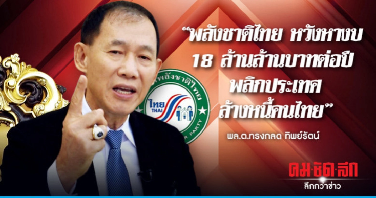 "พลังชาติไทย"หวังหางบ18ล้านล้านต่อปีพลิกประเทศล้างหนี้คนไทย "พลังชาติไทย"หวังหางบ18ล้านล้านต่อปีพลิกประเทศล้างหนี้คนไทย