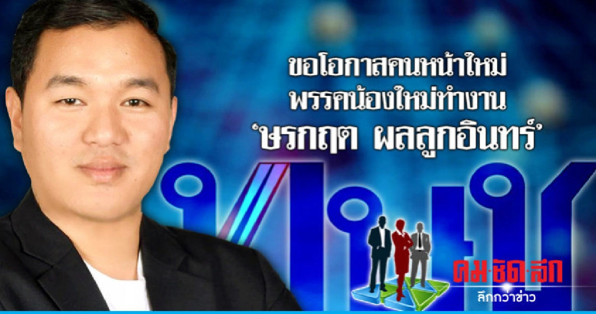 'ษรกฤต ผลลูกอินทร์'ขอโอกาสคนหน้าใหม่-พรรคน้องใหม่ทำงาน