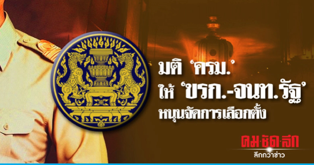ครม.มีมติให้ขรก.-จนท.รัฐ หนุนจัดการเลือกตั้ง