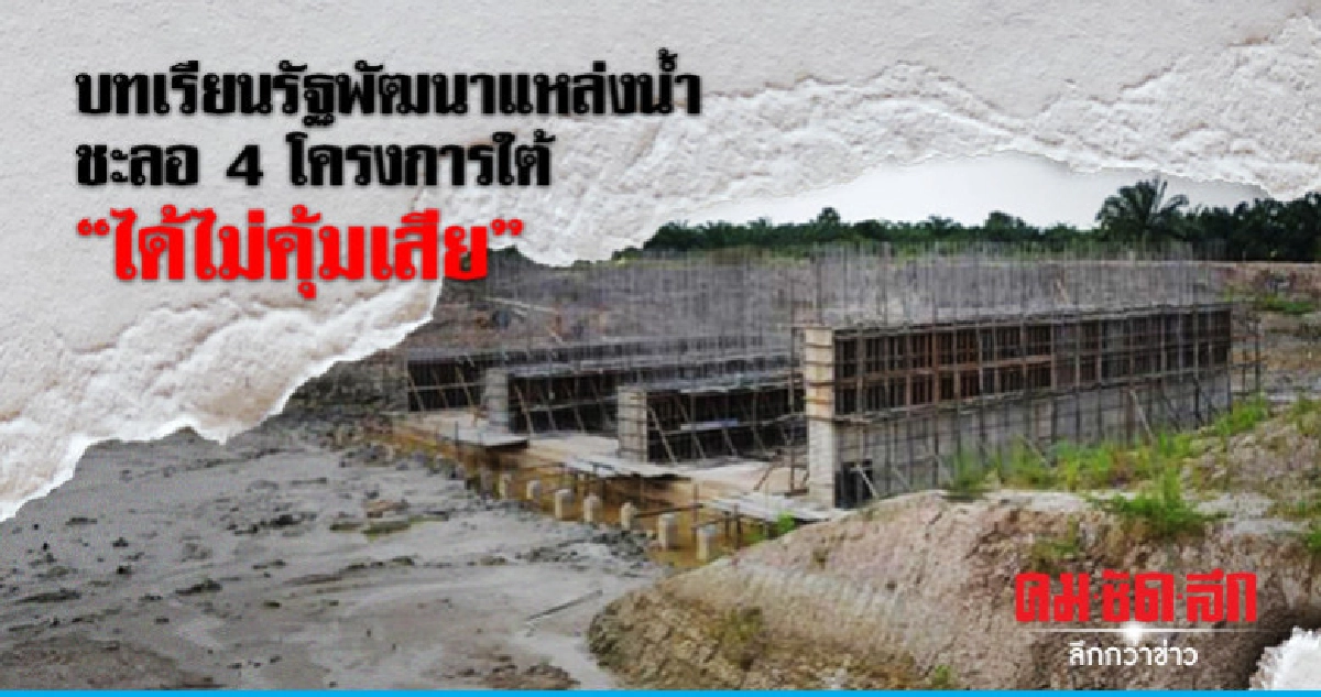  บทเรียนรัฐพัฒนาแหล่งน้ำ ชะลอ4โครงการใต้"ได้ไม่คุ้มเสีย"