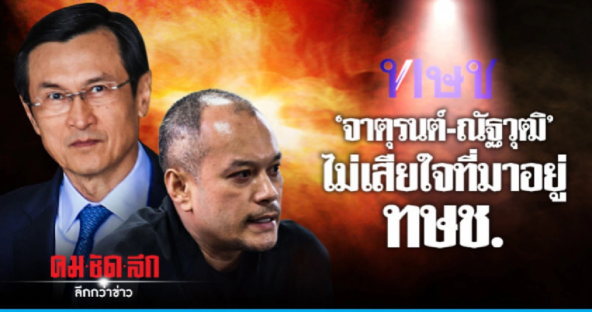 "จาตุรนต์ - ณัฐวุฒิ" ยันไม่เสียใจ ที่มาอยู่กับ ทษช.