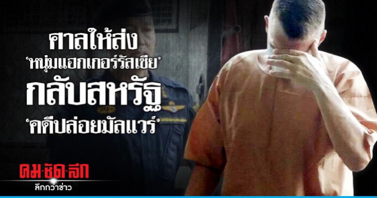 ศาลสั่งส่งตัว "หนุ่มรัสเซียกลับสหรัฐฯ คดีปล่อยมัลแวร์ ศาลสั่งส่งตัว "หนุ่มรัสเซียกลับสหรัฐฯ คดีปล่อยมัลแวร์