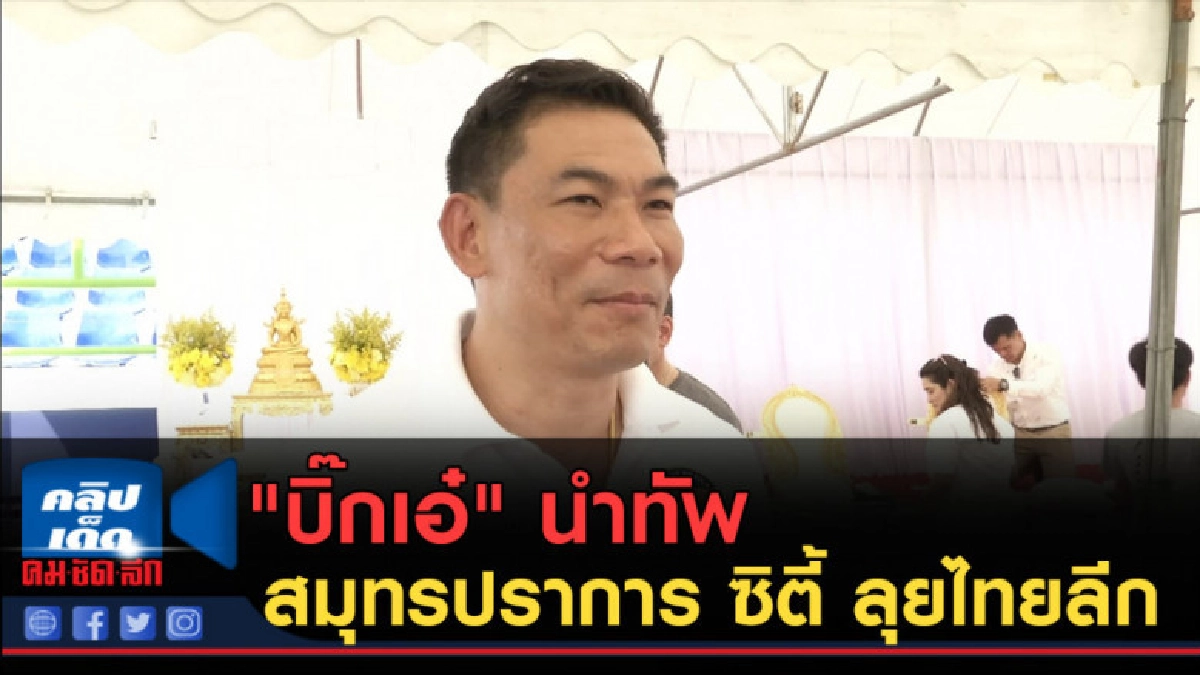 (คลิปข่าว) "บิ๊กเอ๋" นำทัพ "สมุทรปราการ ซิตี้" ลุยไทยลีก