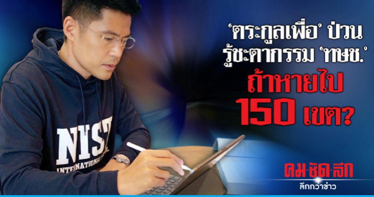 "ตระกูลเพื่อ" ป่วน  รู้ชะตากรรม "ทษช."  ถ้าหายไป 150 เขต? 